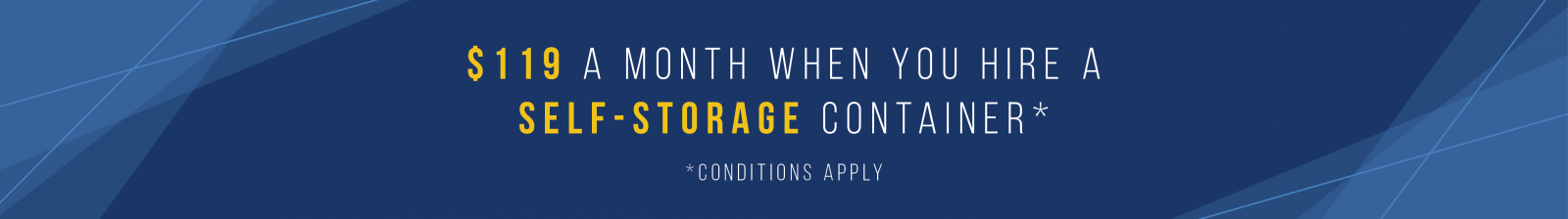 $119 a month when you hire a self storage container. Conditions apply.